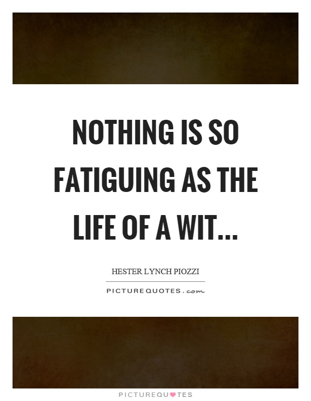 Nothing is so fatiguing as the life of a wit Picture Quote #1