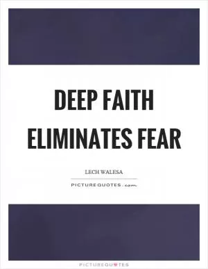 Deep faith eliminates fear Picture Quote #1