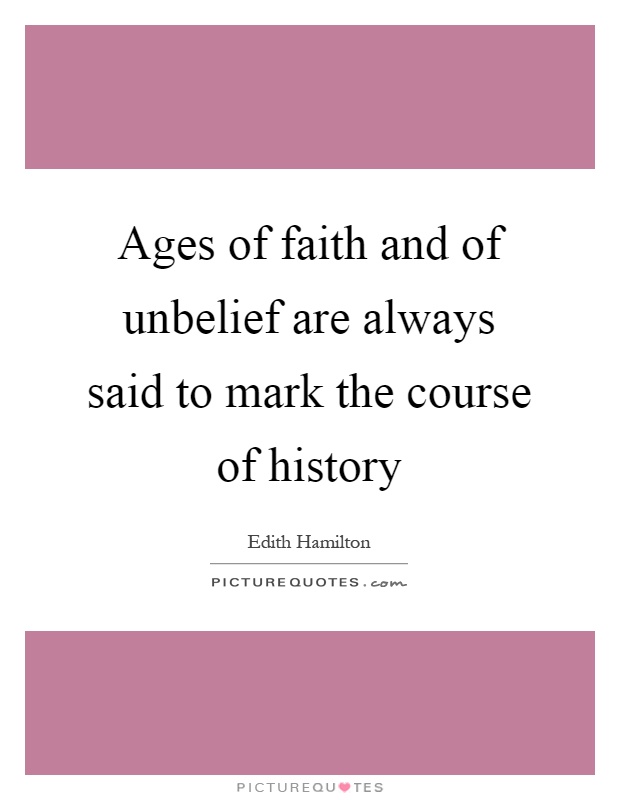 Ages of faith and of unbelief are always said to mark the course of history Picture Quote #1