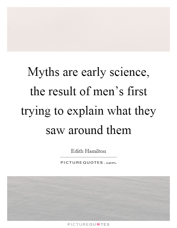 Myths are early science, the result of men's first trying to explain what they saw around them Picture Quote #1