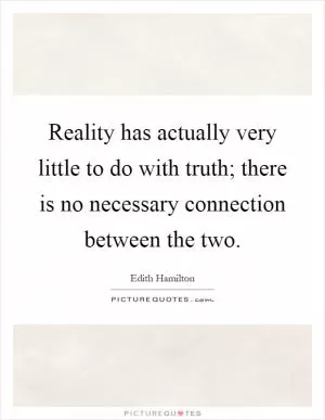 Reality has actually very little to do with truth; there is no necessary connection between the two Picture Quote #1