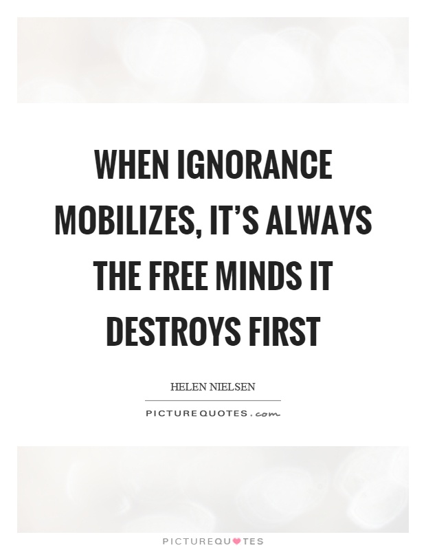 When ignorance mobilizes, it's always the free minds it destroys first Picture Quote #1
