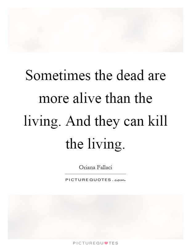 Sometimes the dead are more alive than the living. And they can kill the living Picture Quote #1