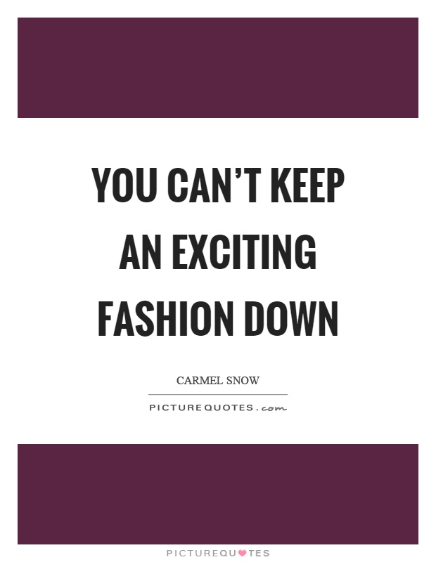 You can't keep an exciting fashion down Picture Quote #1