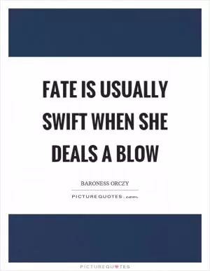 Fate is usually swift when she deals a blow Picture Quote #1