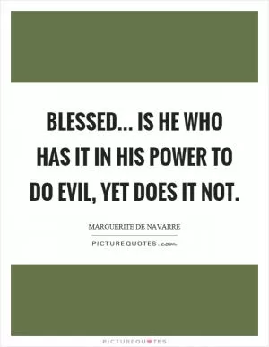 Blessed... is he who has it in his power to do evil, yet does it not Picture Quote #1