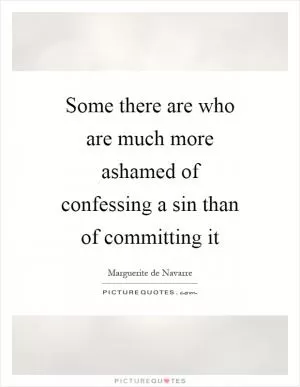 Some there are who are much more ashamed of confessing a sin than of committing it Picture Quote #1