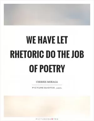We have let rhetoric do the job of poetry Picture Quote #1