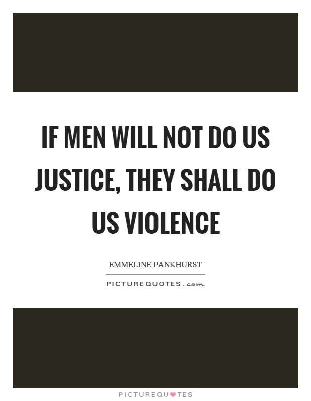 If men will not do us justice, they shall do us violence Picture Quote #1