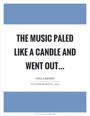 The music paled like a candle and went out Picture Quote #1