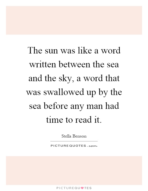 The sun was like a word written between the sea and the sky, a word that was swallowed up by the sea before any man had time to read it Picture Quote #1