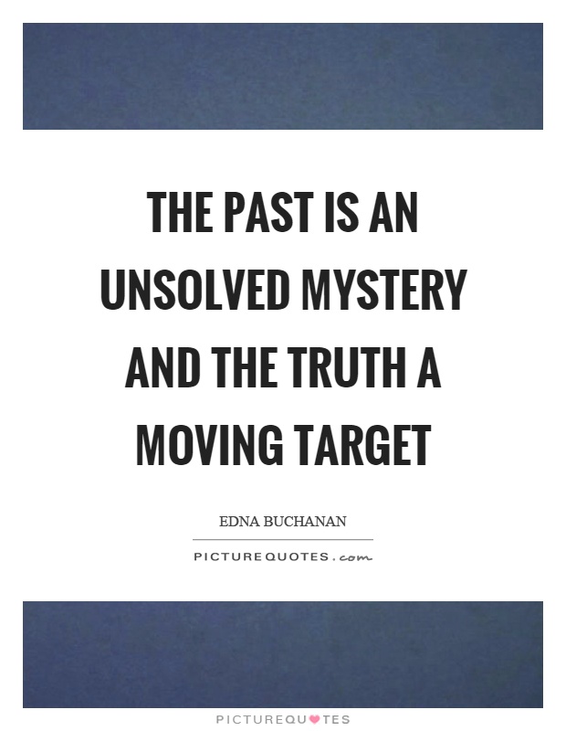 The past is an unsolved mystery and the truth a moving target Picture Quote #1