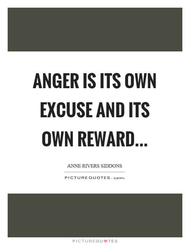 Anger is its own excuse and its own reward Picture Quote #1