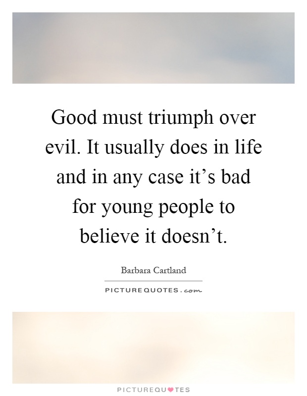 Good must triumph over evil. It usually does in life and in any case it's bad for young people to believe it doesn't Picture Quote #1