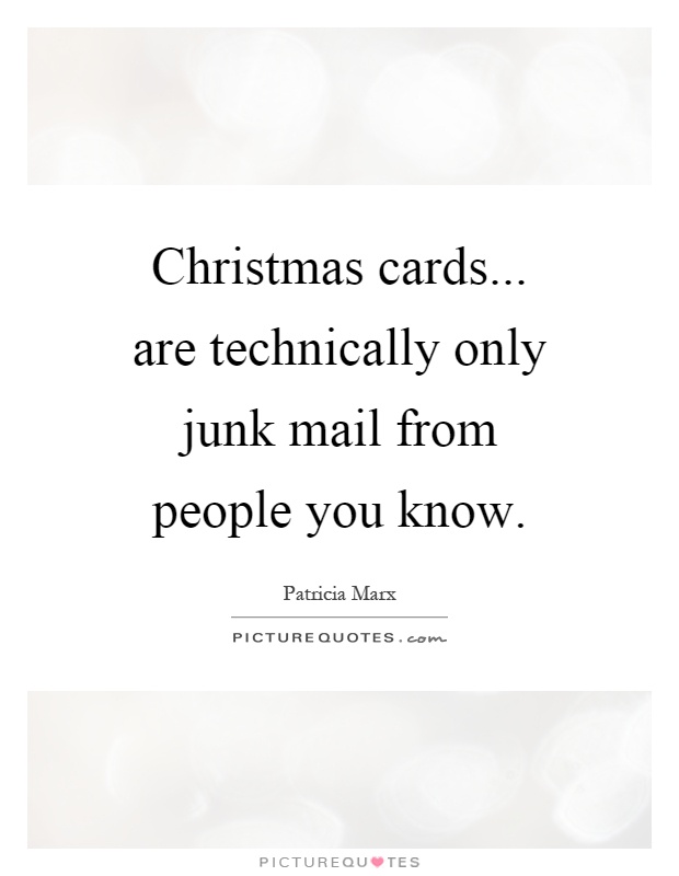 Christmas cards... are technically only junk mail from people you know Picture Quote #1