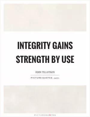 Integrity gains strength by use Picture Quote #1