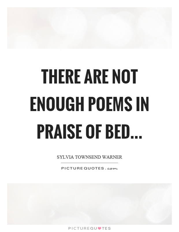 There are not enough poems in praise of bed Picture Quote #1