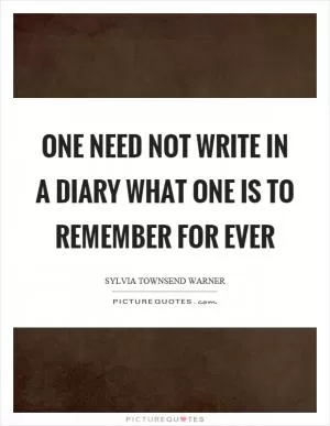 One need not write in a diary what one is to remember for ever Picture Quote #1