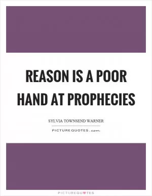Reason is a poor hand at prophecies Picture Quote #1