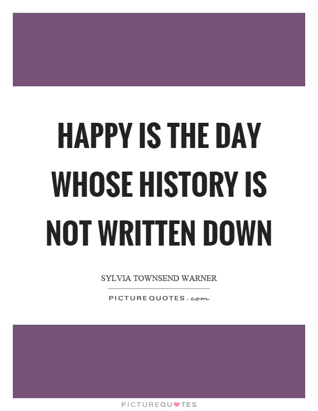 Happy is the day whose history is not written down Picture Quote #1