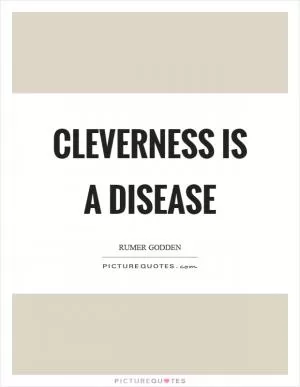 Cleverness is a disease Picture Quote #1