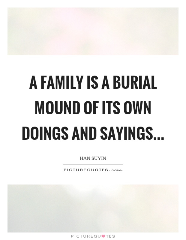 A family is a burial mound of its own doings and sayings Picture Quote #1