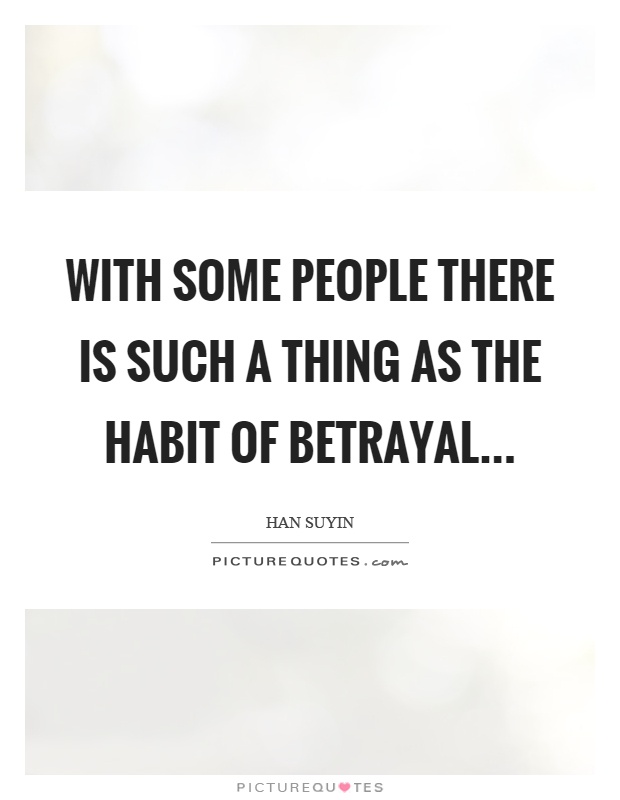 With some people there is such a thing as the habit of betrayal Picture Quote #1
