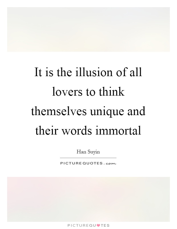 It is the illusion of all lovers to think themselves unique and their words immortal Picture Quote #1