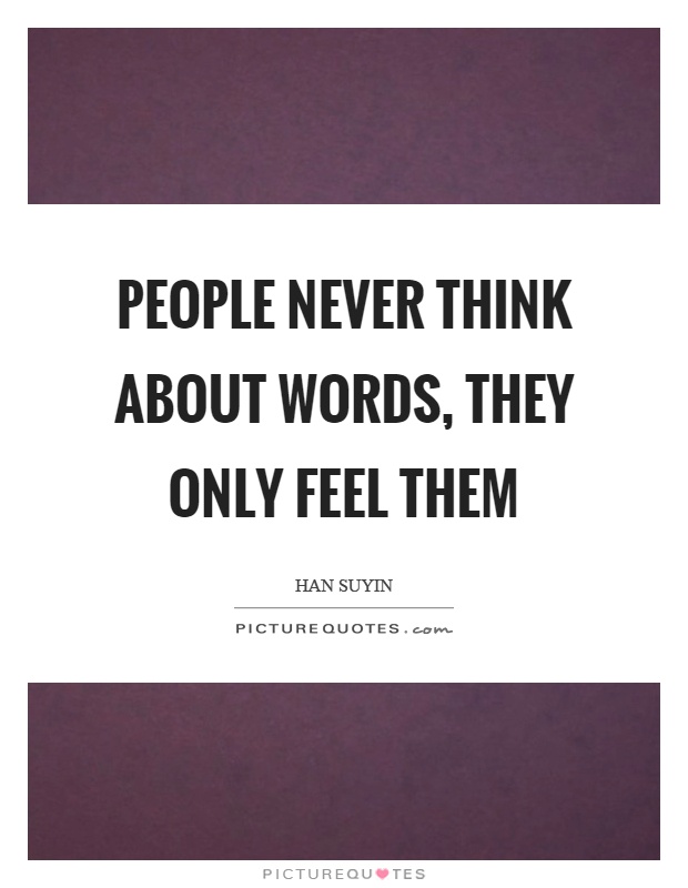 People never think about words, they only feel them Picture Quote #1