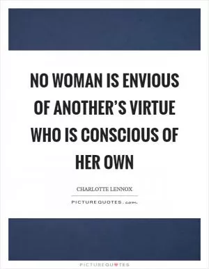 No woman is envious of another’s virtue who is conscious of her own Picture Quote #1