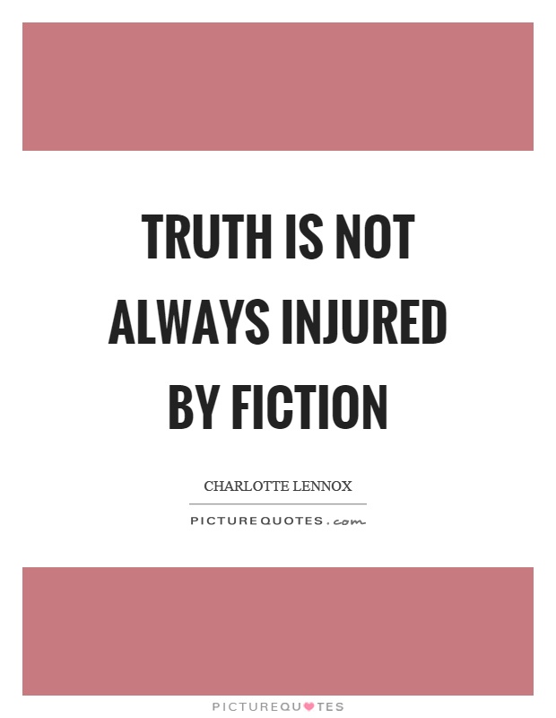 Truth is not always injured by fiction Picture Quote #1