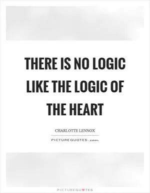 There is no logic like the logic of the heart Picture Quote #1
