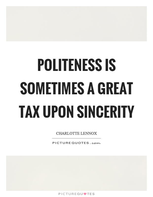 Politeness is sometimes a great tax upon sincerity Picture Quote #1
