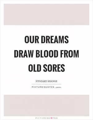 Our dreams draw blood from old sores Picture Quote #1