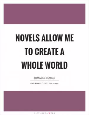 Novels allow me to create a whole world Picture Quote #1