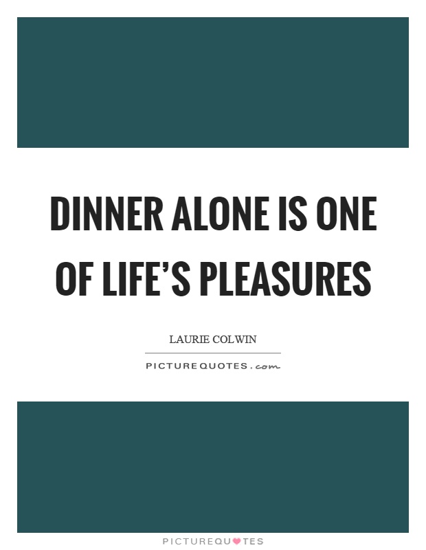 Dinner alone is one of life's pleasures Picture Quote #1
