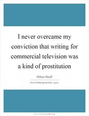 I never overcame my conviction that writing for commercial television was a kind of prostitution Picture Quote #1
