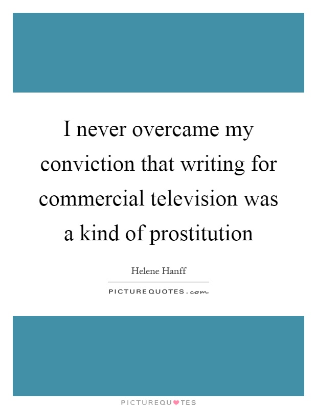 I never overcame my conviction that writing for commercial television was a kind of prostitution Picture Quote #1