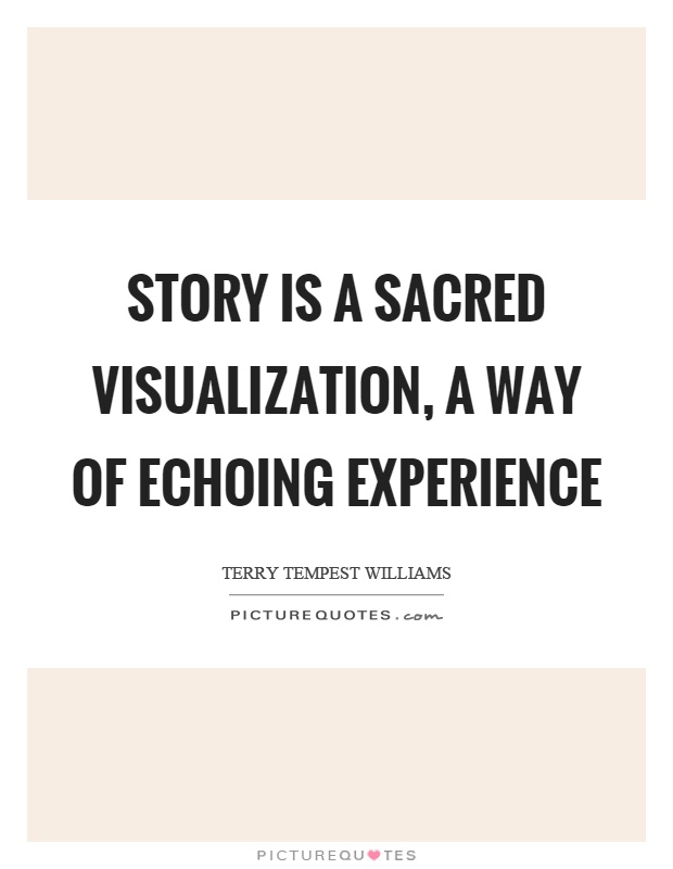 Story is a sacred visualization, a way of echoing experience Picture Quote #1