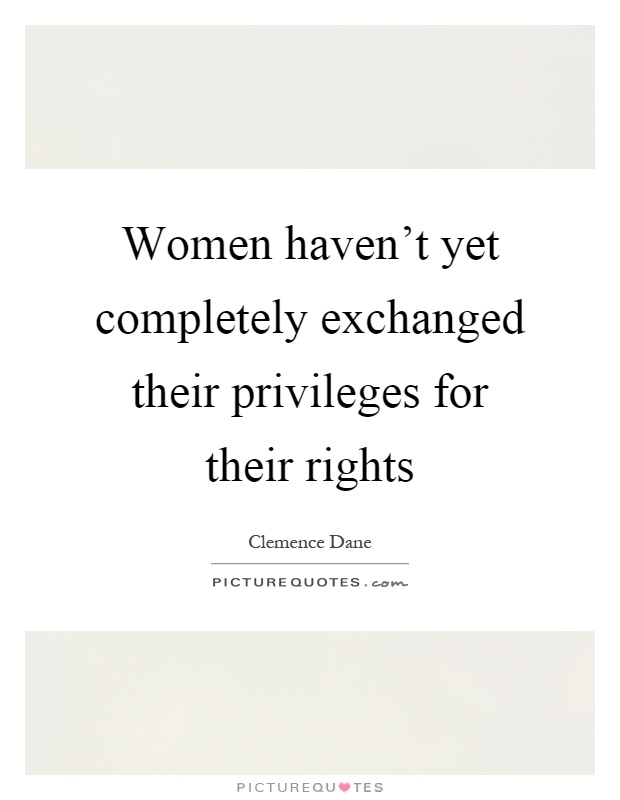 Women haven't yet completely exchanged their privileges for their rights Picture Quote #1