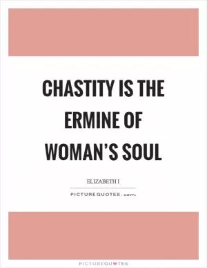 Chastity is the ermine of woman’s soul Picture Quote #1