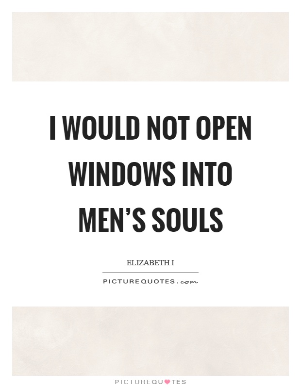 I would not open windows into men's souls Picture Quote #1