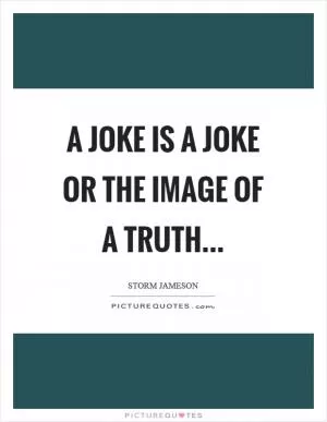 A joke is a joke or the image of a truth Picture Quote #1