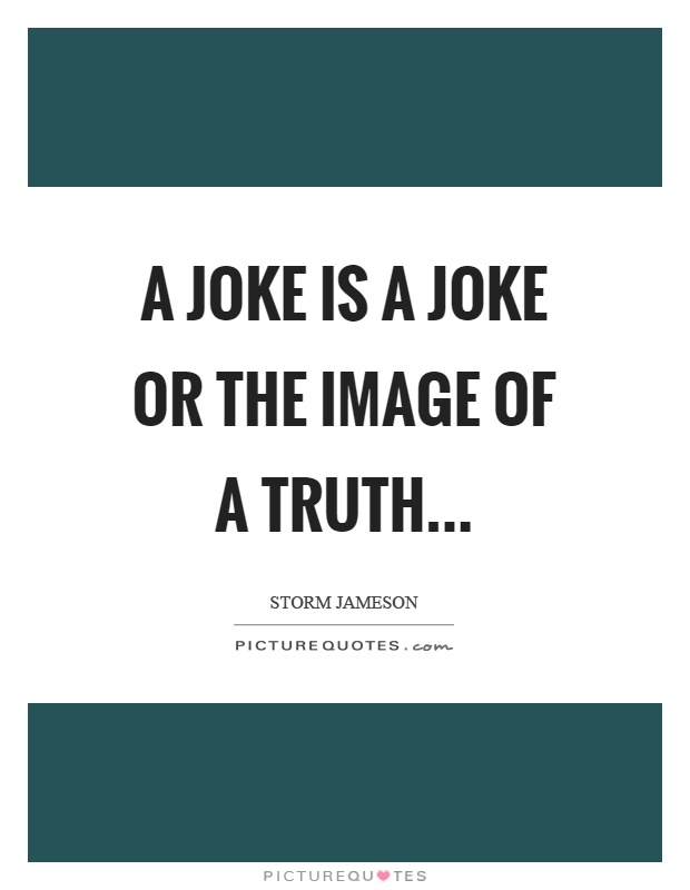 A joke is a joke or the image of a truth Picture Quote #1