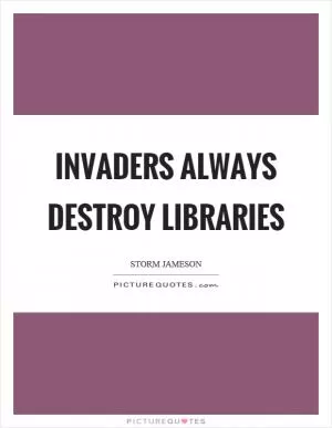 Invaders always destroy libraries Picture Quote #1
