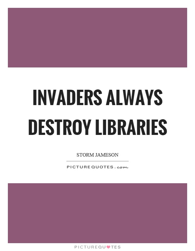 Invaders always destroy libraries Picture Quote #1