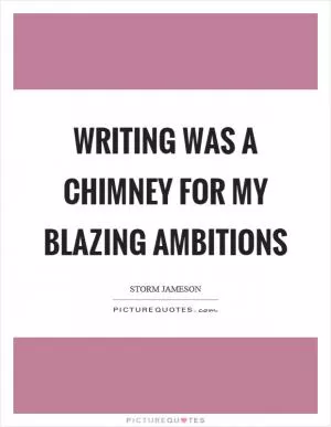 Writing was a chimney for my blazing ambitions Picture Quote #1