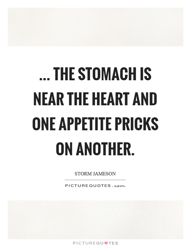 ... the stomach is near the heart and one appetite pricks on another Picture Quote #1