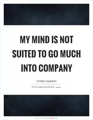 My mind is not suited to go much into company Picture Quote #1
