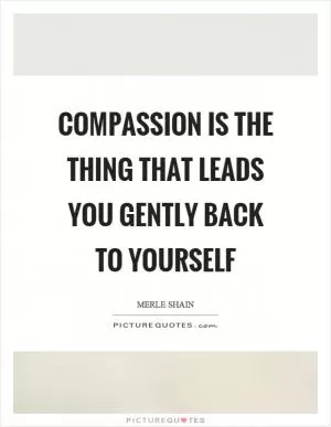 Compassion is the thing that leads you gently back to yourself Picture Quote #1